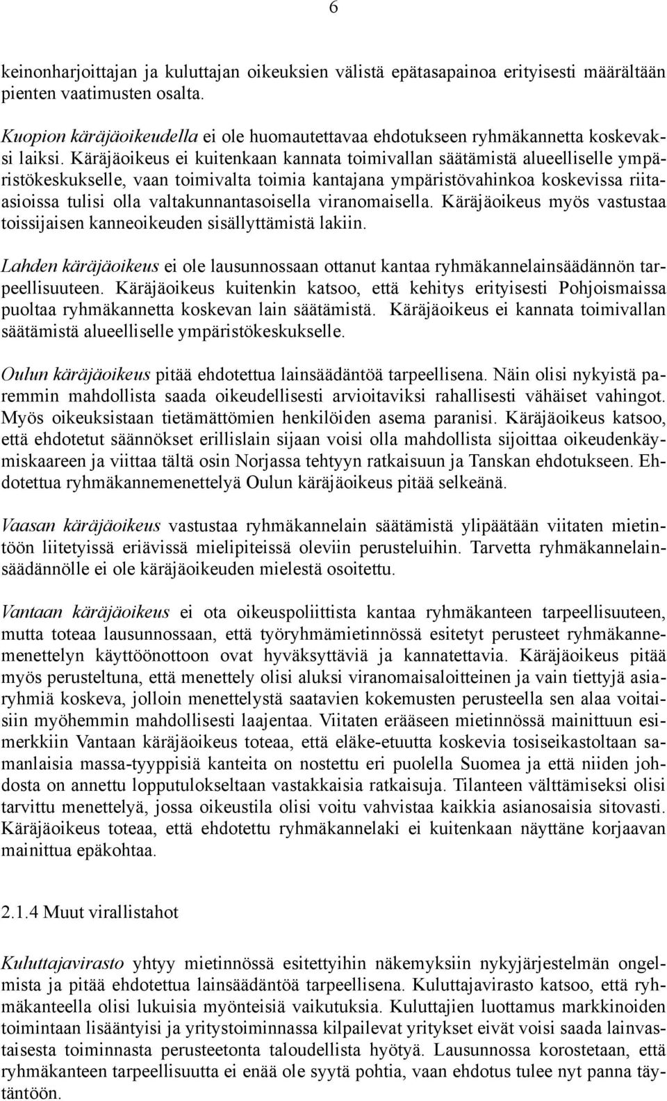 Käräjäoikeus ei kuitenkaan kannata toimivallan säätämistä alueelliselle ympäristökeskukselle, vaan toimivalta toimia kantajana ympäristövahinkoa koskevissa riitaasioissa tulisi olla