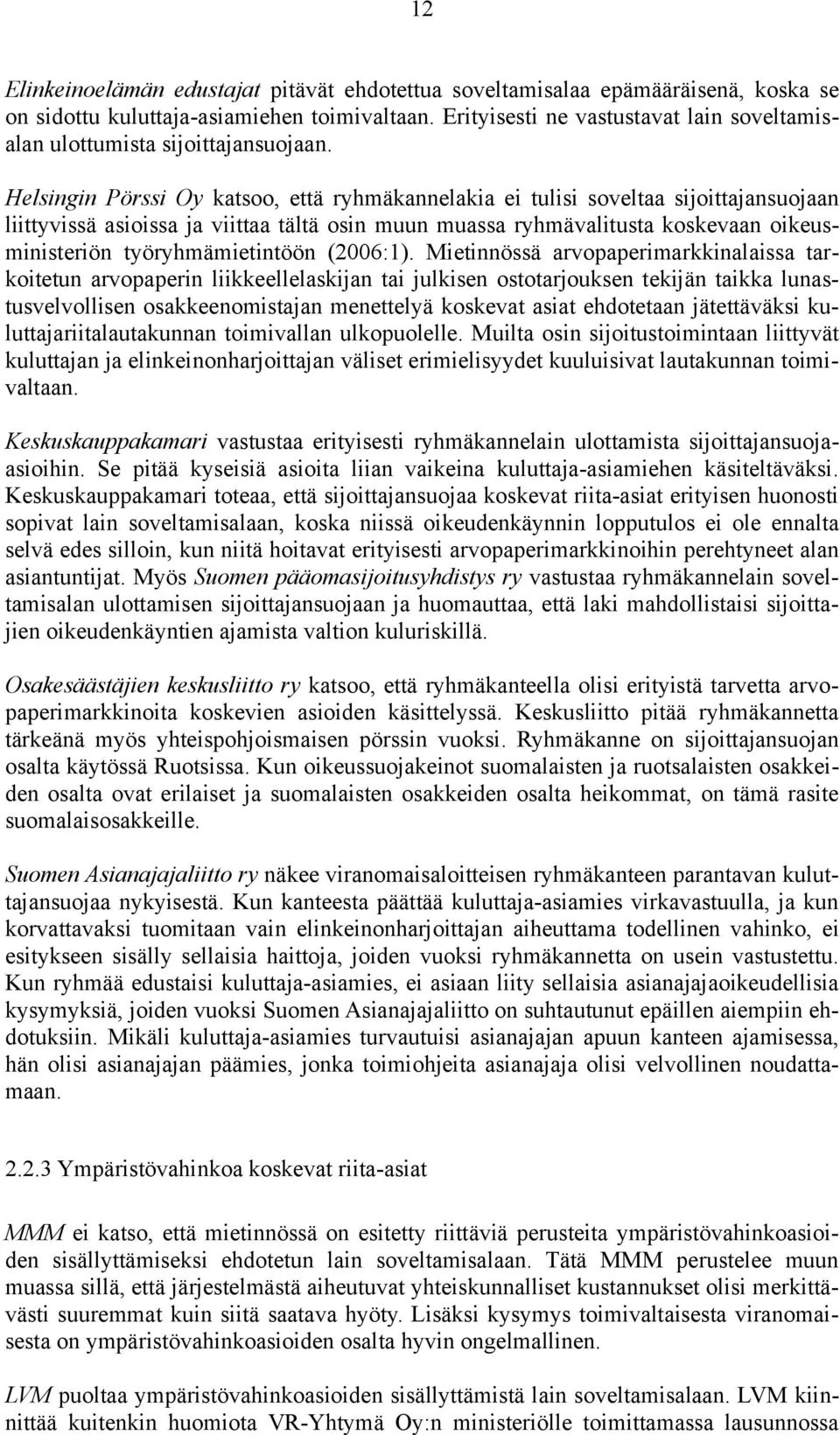 Helsingin Pörssi Oy katsoo, että ryhmäkannelakia ei tulisi soveltaa sijoittajansuojaan liittyvissä asioissa ja viittaa tältä osin muun muassa ryhmävalitusta koskevaan oikeusministeriön