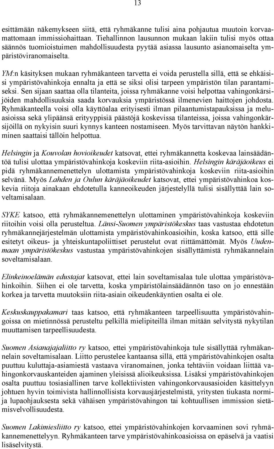 YM:n käsityksen mukaan ryhmäkanteen tarvetta ei voida perustella sillä, että se ehkäisisi ympäristövahinkoja ennalta ja että se siksi olisi tarpeen ympäristön tilan parantamiseksi.