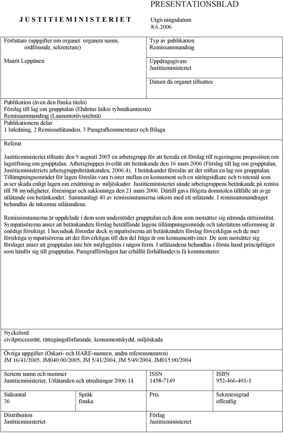 ryhmäkanteesta) Remissammandrag (Lausuntotiivistelmä) Publikationens delar 1 Inledning, 2 Remissutlåtanden, 3 Paragrafkommentarer och Bilaga Referat Justitieministeriet tillsatte den 9 augusti 2005