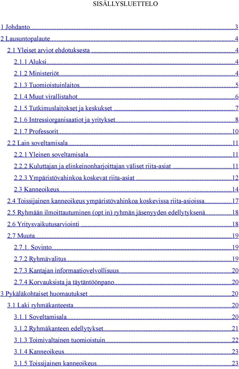 ..11 2.2.3 Ympäristövahinkoa koskevat riita-asiat... 12 2.3 Kanneoikeus...14 2.4 Toissijainen kanneoikeus ympäristövahinkoa koskevissa riita-asioissa...17 2.