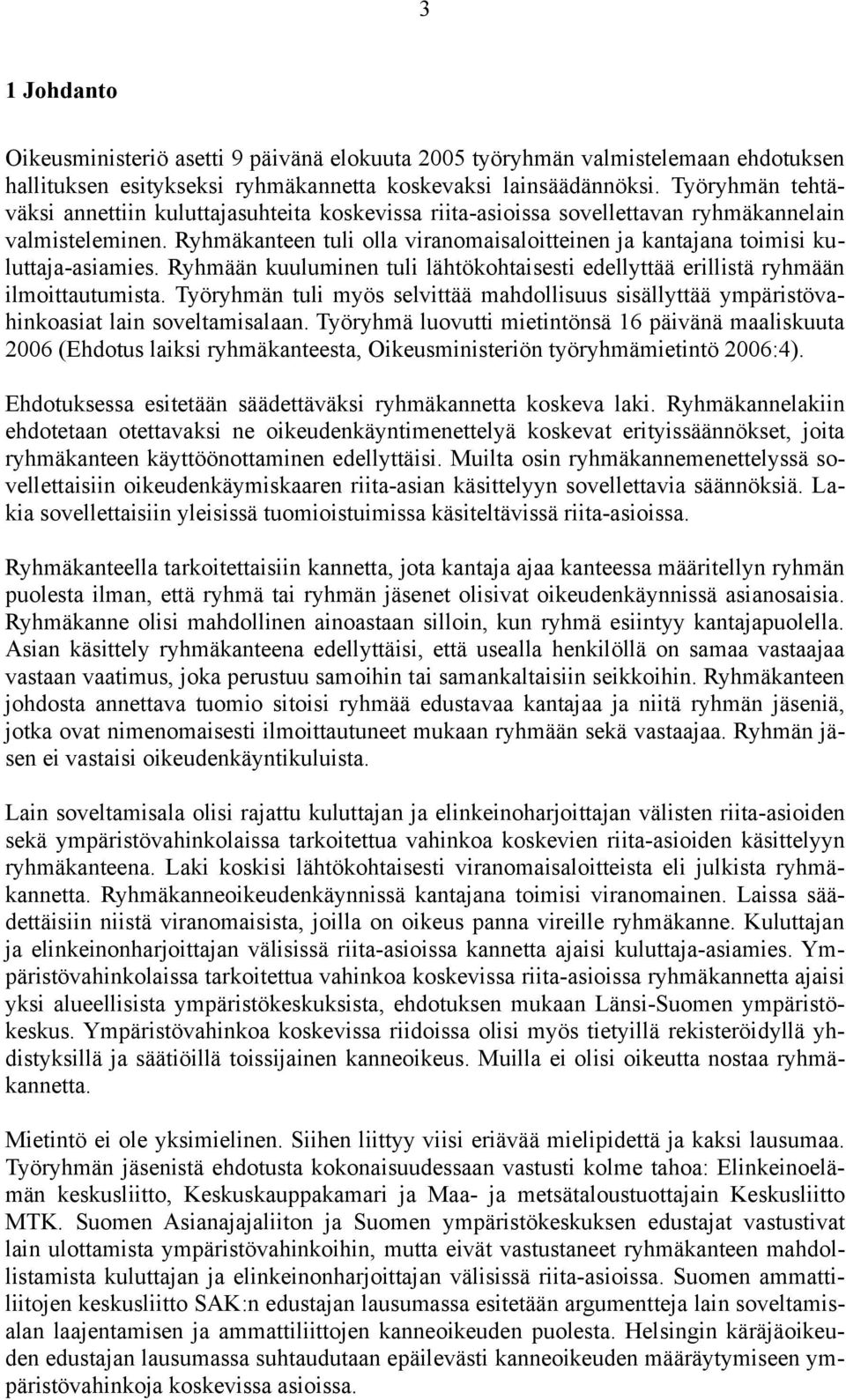 Ryhmäkanteen tuli olla viranomaisaloitteinen ja kantajana toimisi kuluttaja-asiamies. Ryhmään kuuluminen tuli lähtökohtaisesti edellyttää erillistä ryhmään ilmoittautumista.