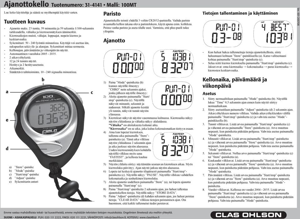 - Sykemittari: 50-240 lyöntiä minuutissa. Käyttäjä voi asettaa iän, sukupuolen sekä ylä- ja alarajan. Sykemittari mittaa sormesta. - Kellonajan, päivämäärän ja viikonpäivän näyttö.