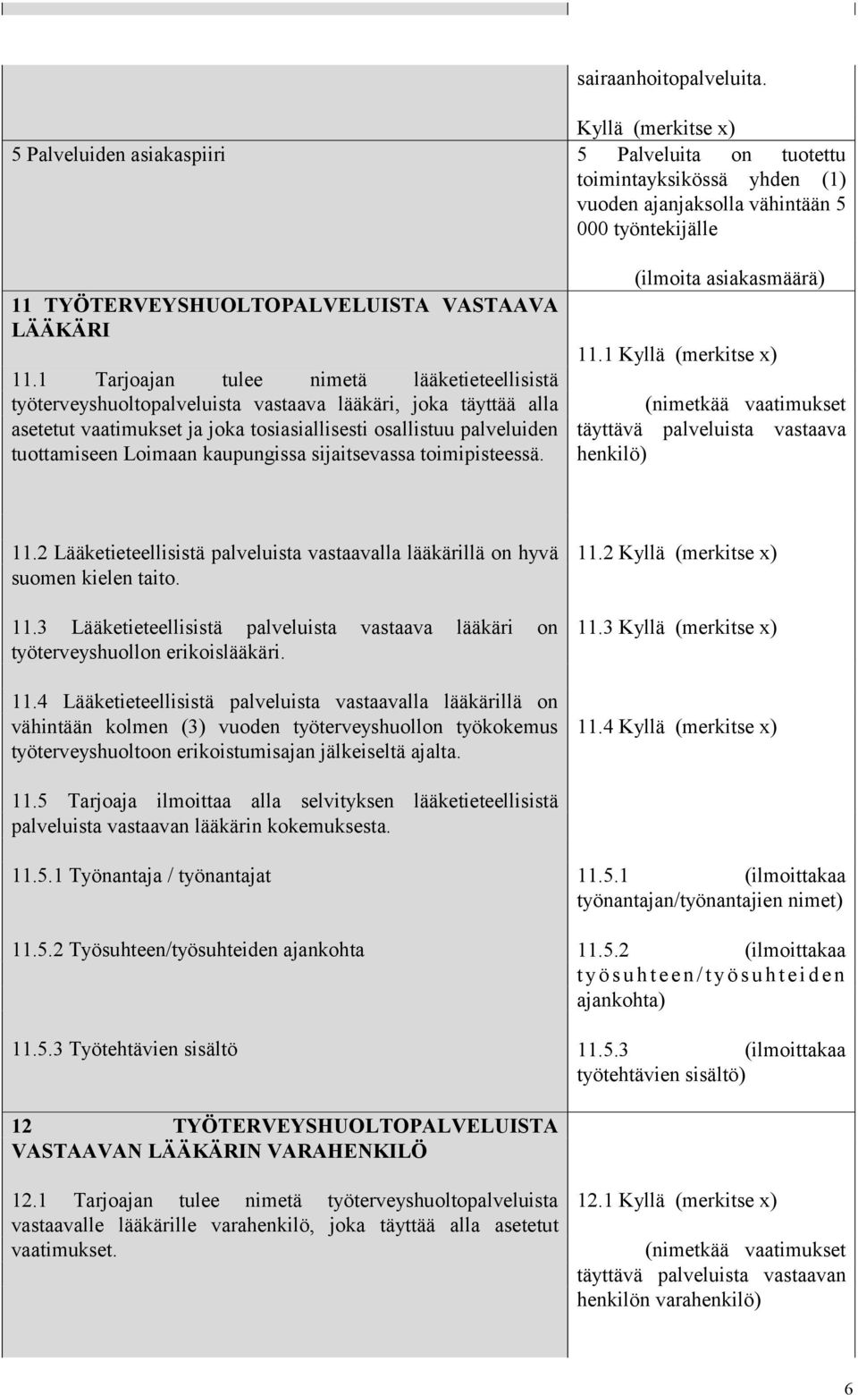 1 Tarjoajan tulee nimetä lääketieteellisistä työterveyshuoltopalveluista vastaava lääkäri, joka täyttää alla asetetut vaatimukset ja joka tosiasiallisesti osallistuu palveluiden tuottamiseen Loimaan