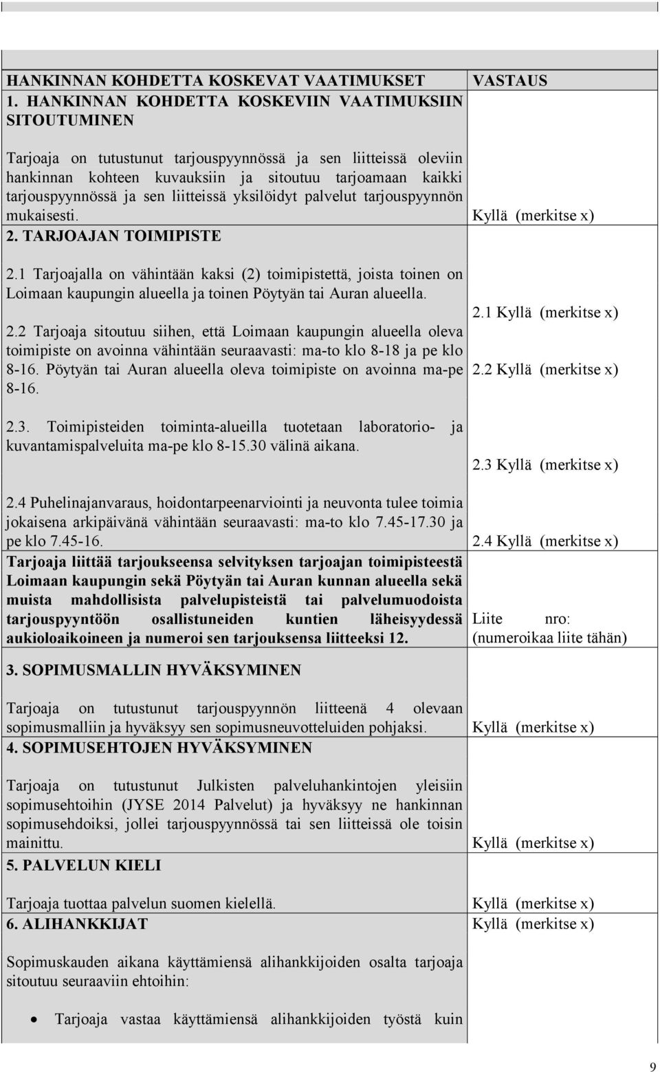 tarjouspyynnössä ja sen liitteissä yksilöidyt palvelut tarjouspyynnön mukaisesti. 2. TARJOAJAN TOIMIPISTE 2.