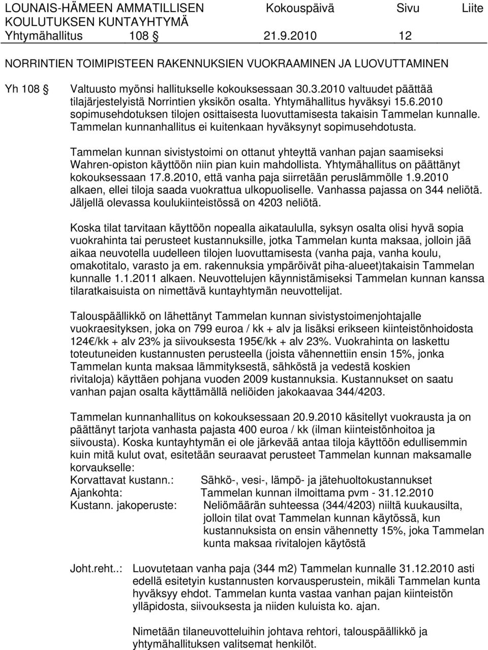 Tammelan kunnanhallitus ei kuitenkaan hyväksynyt sopimusehdotusta. Tammelan kunnan sivistystoimi on ottanut yhteyttä vanhan pajan saamiseksi Wahren-opiston käyttöön niin pian kuin mahdollista.