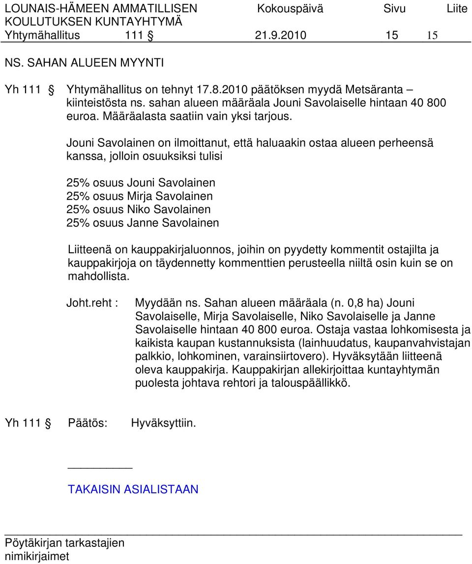 Jouni Savolainen on ilmoittanut, että haluaakin ostaa alueen perheensä kanssa, jolloin osuuksiksi tulisi 25% osuus Jouni Savolainen 25% osuus Mirja Savolainen 25% osuus Niko Savolainen 25% osuus