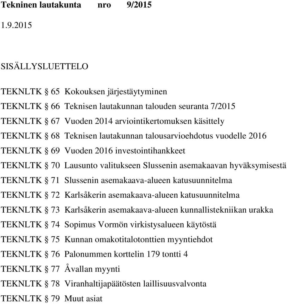 asemakaava-alueen katusuunnitelma TEKNLTK 72 Karlsåkerin asemakaava-alueen katusuunnitelma TEKNLTK 73 Karlsåkerin asemakaava-alueen kunnallistekniikan urakka TEKNLTK 74 Sopimus Vormön