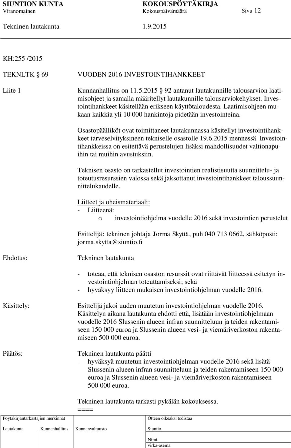Osastopäälliköt ovat toimittaneet lautakunnassa käsitellyt investointihankkeet tarveselvityksineen tekniselle osastolle 19.6.2015 mennessä.