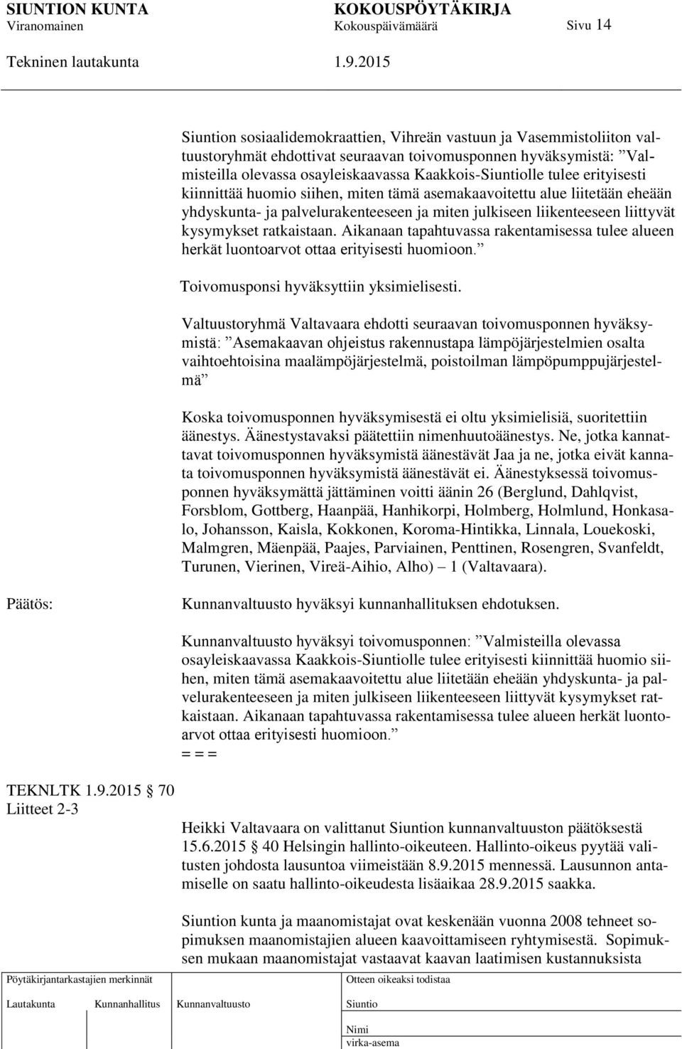 Aikanaan tapahtuvassa rakentamisessa tulee alueen herkät luontoarvot ottaa erityisesti huomioon. Toivomusponsi hyväksyttiin yksimielisesti.