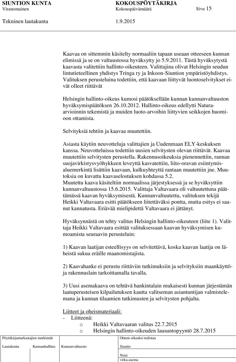 Valituksen perusteluina todettiin, että kaavaan liittyvät luontoselvitykset eivät olleet riittävät Helsingin hallinto-oikeus kumosi päätöksellään kunnan kunnanvaltuuston hyväksymispäätöksen 26.10.
