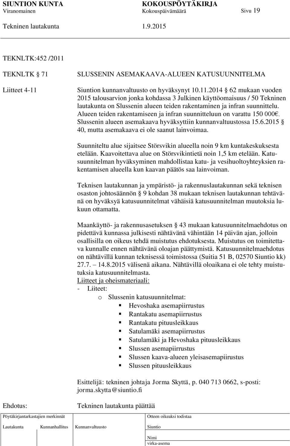 Suunniteltu alue sijaitsee Störsvikin alueella noin 9 km kuntakeskuksesta etelään. Kaavoitettava alue on Störsvikintietä noin 1,5 km etelään.