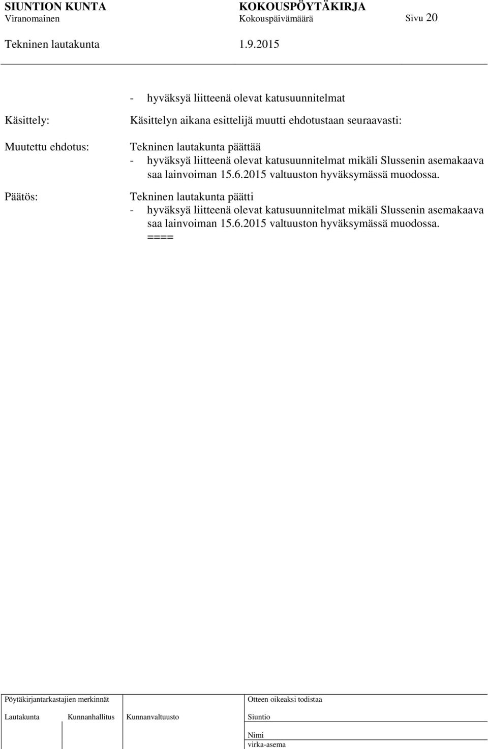 Slussenin asemakaava saa lainvoiman 15.6.2015 valtuuston hyväksymässä muodossa.