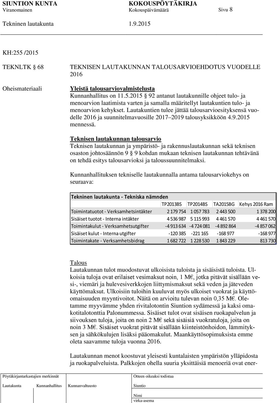 Teknisen lautakunnan talousarvio Teknisen lautakunnan ja ympäristö- ja rakennuslautakunnan sekä teknisen osaston johtosäännön 9 9 kohdan mukaan teknisen lautakunnan tehtävänä on tehdä esitys