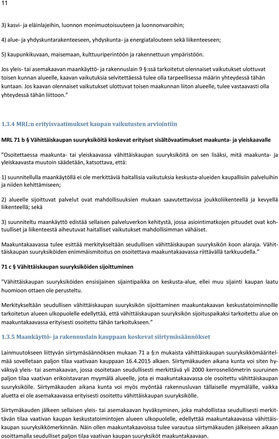 Jos yleis- tai asemakaavan maankäyttö- ja rakennuslain 9 :ssä tarkoitetut olennaiset vaikutukset ulottuvat toisen kunnan alueelle, kaavan vaikutuksia selvitettäessä tulee olla tarpeellisessa määrin