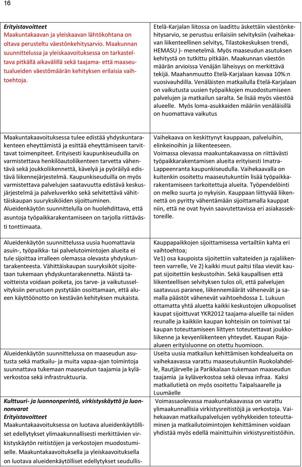 Etelä-Karjalan liitossa on laadittu äskettäin väestönkehitysarvio, se perustuu erilaisiin selvityksiin (vaihekaavan liikenteellinen selvitys, Tilastokeskuksen trendi, HEMASU )- menetelmä.