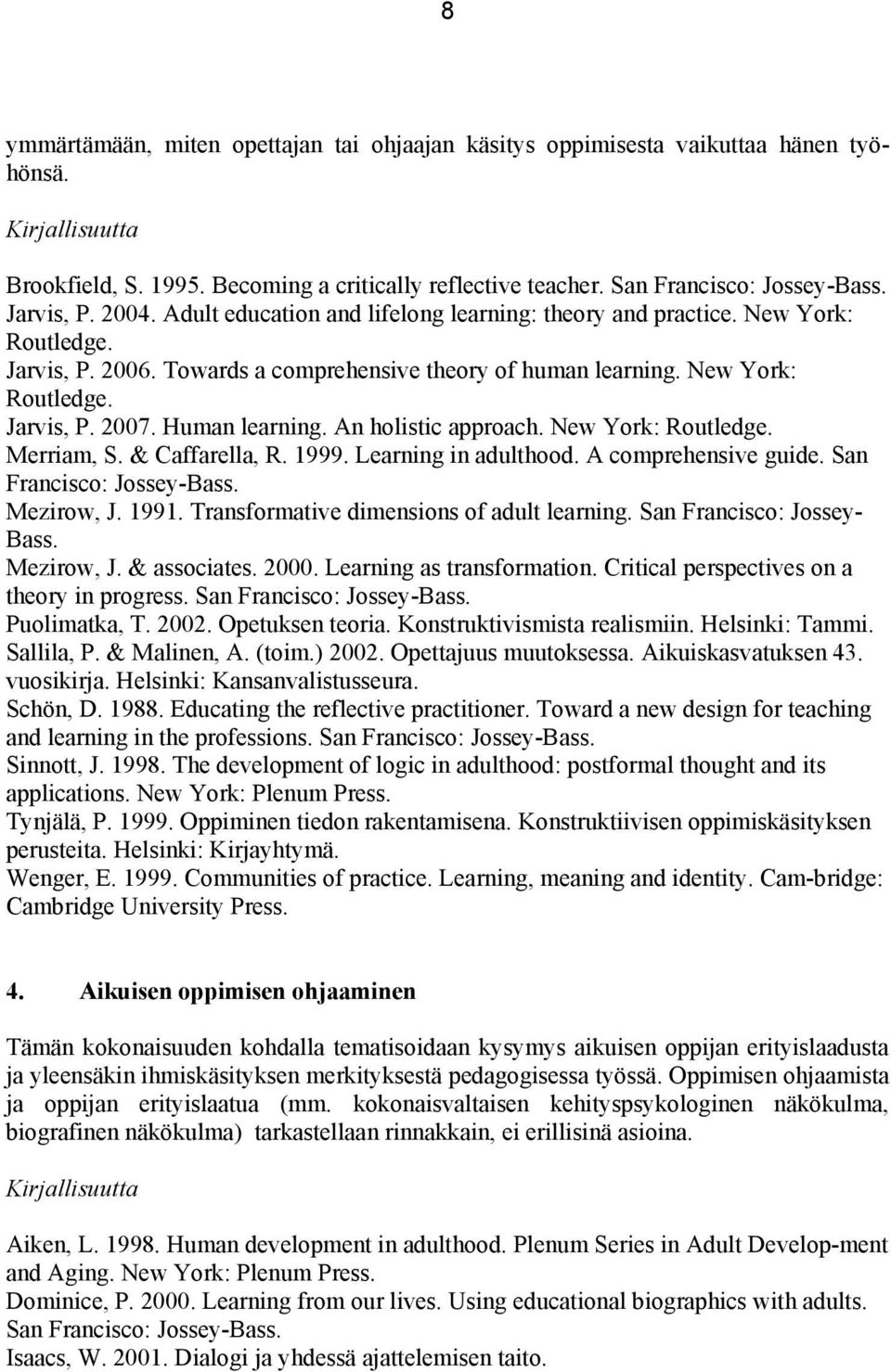 Human learning. An holistic approach. New York: Routledge. Merriam, S. & Caffarella, R. 1999. Learning in adulthood. A comprehensive guide. San Francisco: Jossey-Bass. Mezirow, J. 1991.