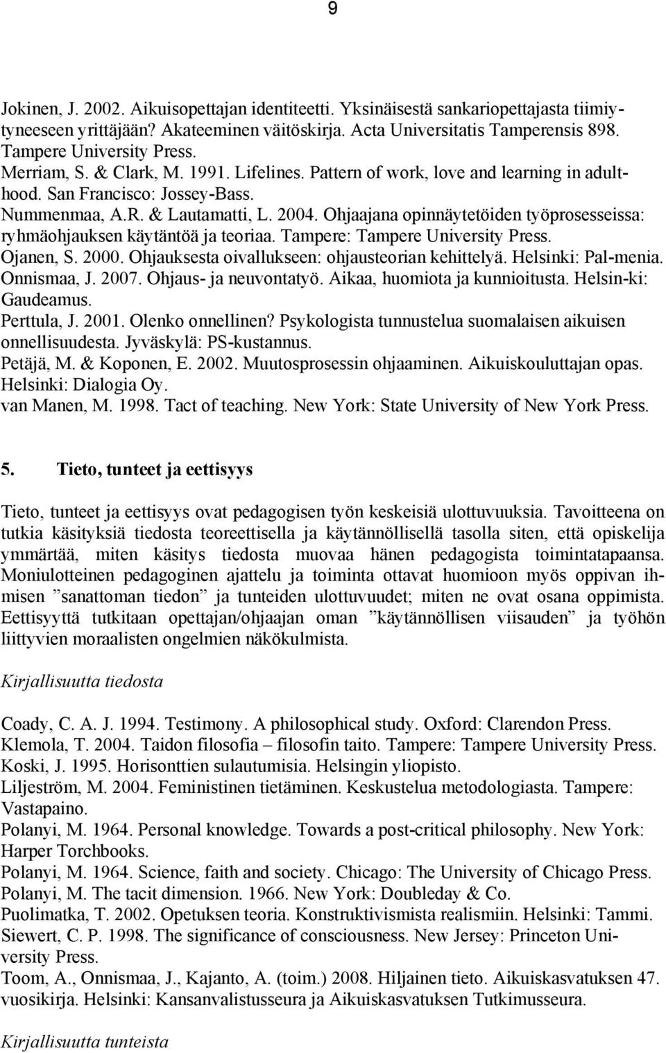 Ohjaajana opinnäytetöiden työprosesseissa: ryhmäohjauksen käytäntöä ja teoriaa. Tampere: Tampere University Press. Ojanen, S. 2000. Ohjauksesta oivallukseen: ohjausteorian kehittelyä.