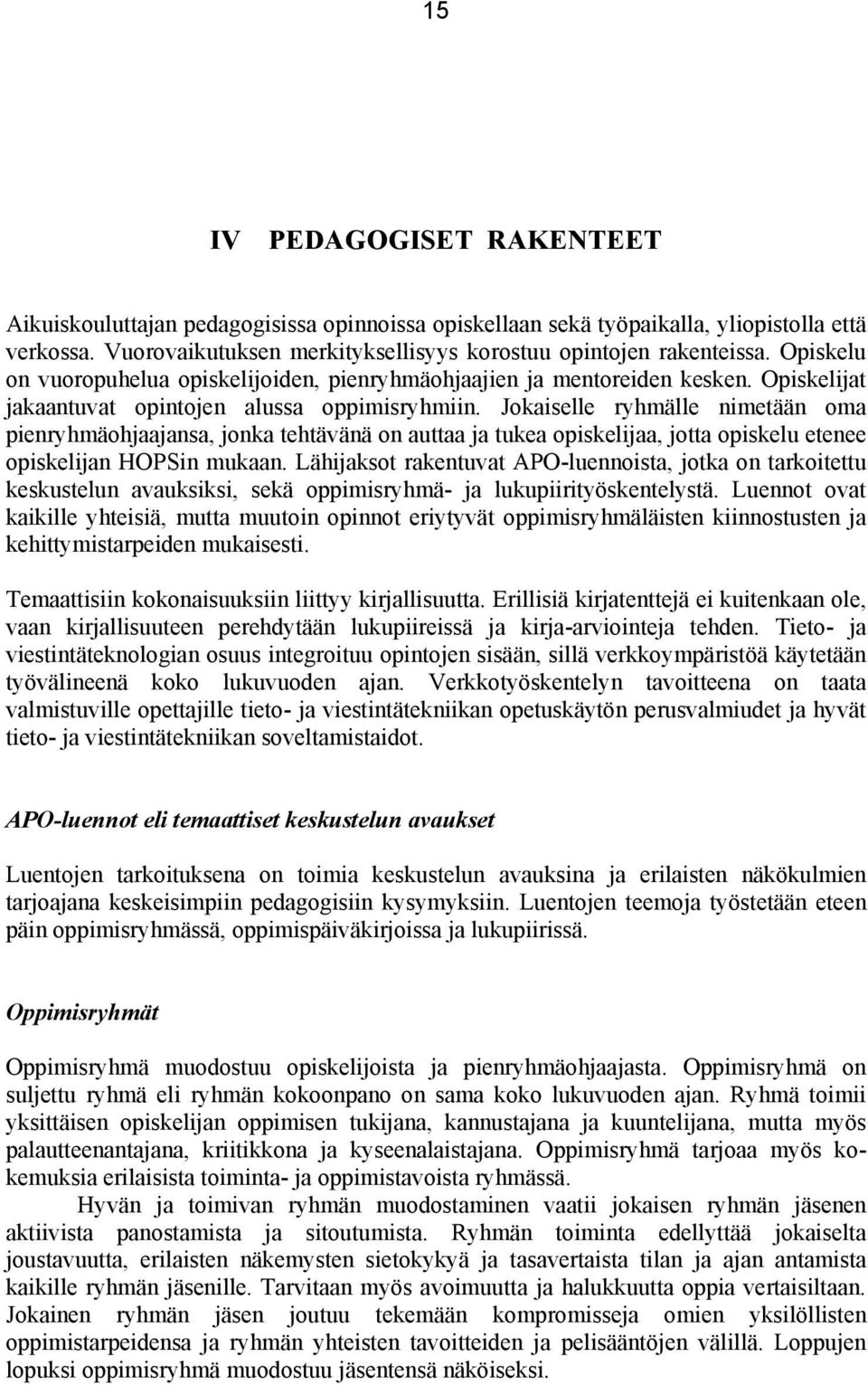 Jokaiselle ryhmälle nimetään oma pienryhmäohjaajansa, jonka tehtävänä on auttaa ja tukea opiskelijaa, jotta opiskelu etenee opiskelijan HOPSin mukaan.