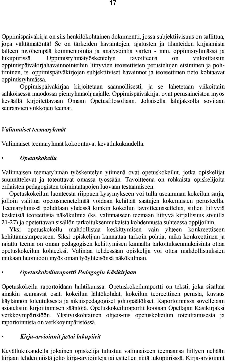 Oppimisryhmätyöskentelyn tavoitteena on viikoittaisiin oppimispäiväkirjahavainnointeihin liittyvien teoreettisten perustelujen etsiminen ja pohtiminen, ts.