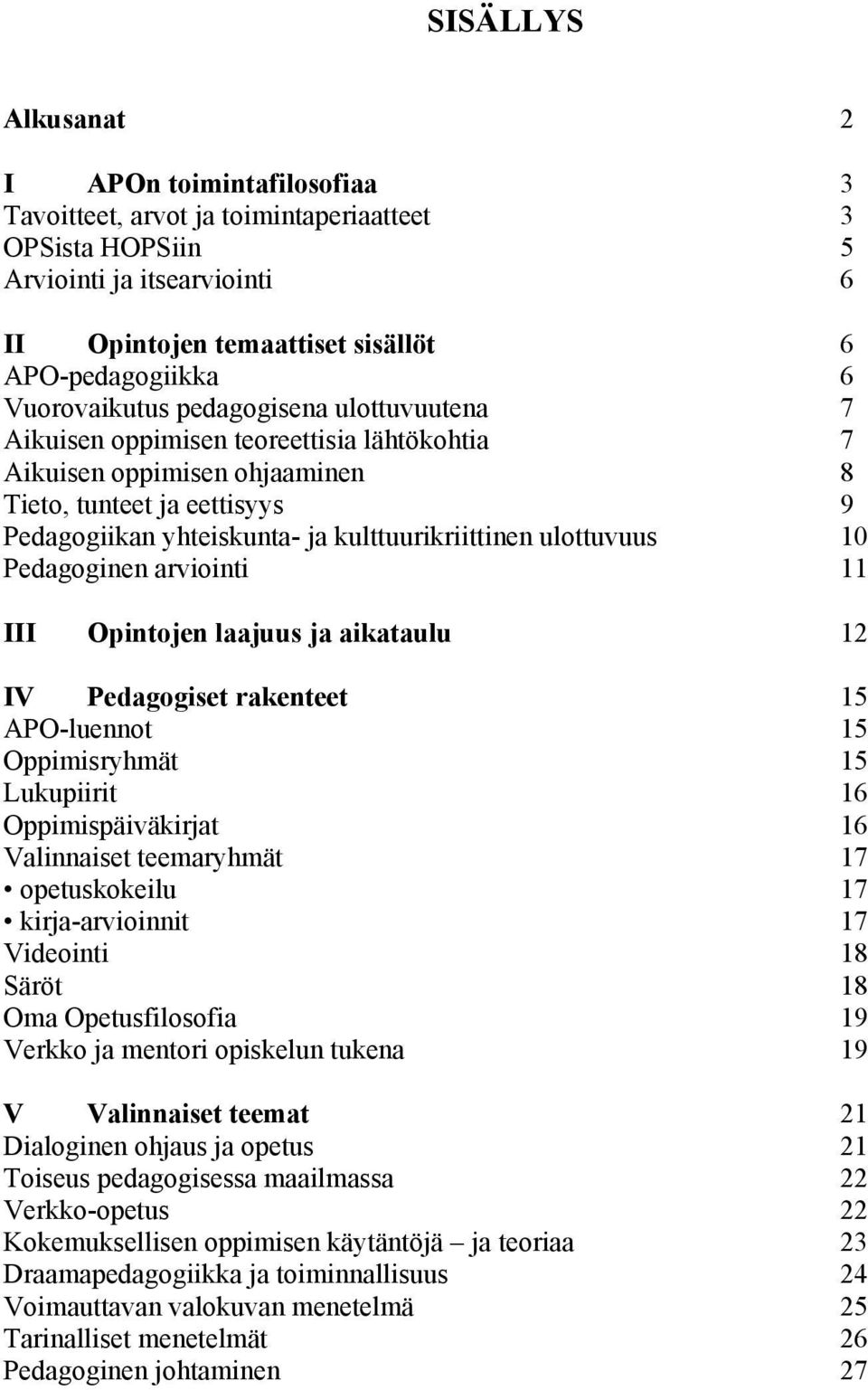 ulottuvuus 10 Pedagoginen arviointi 11 III Opintojen laajuus ja aikataulu 12 IV Pedagogiset rakenteet 15 APO-luennot 15 Oppimisryhmät 15 Lukupiirit 16 Oppimispäiväkirjat 16 Valinnaiset teemaryhmät 17