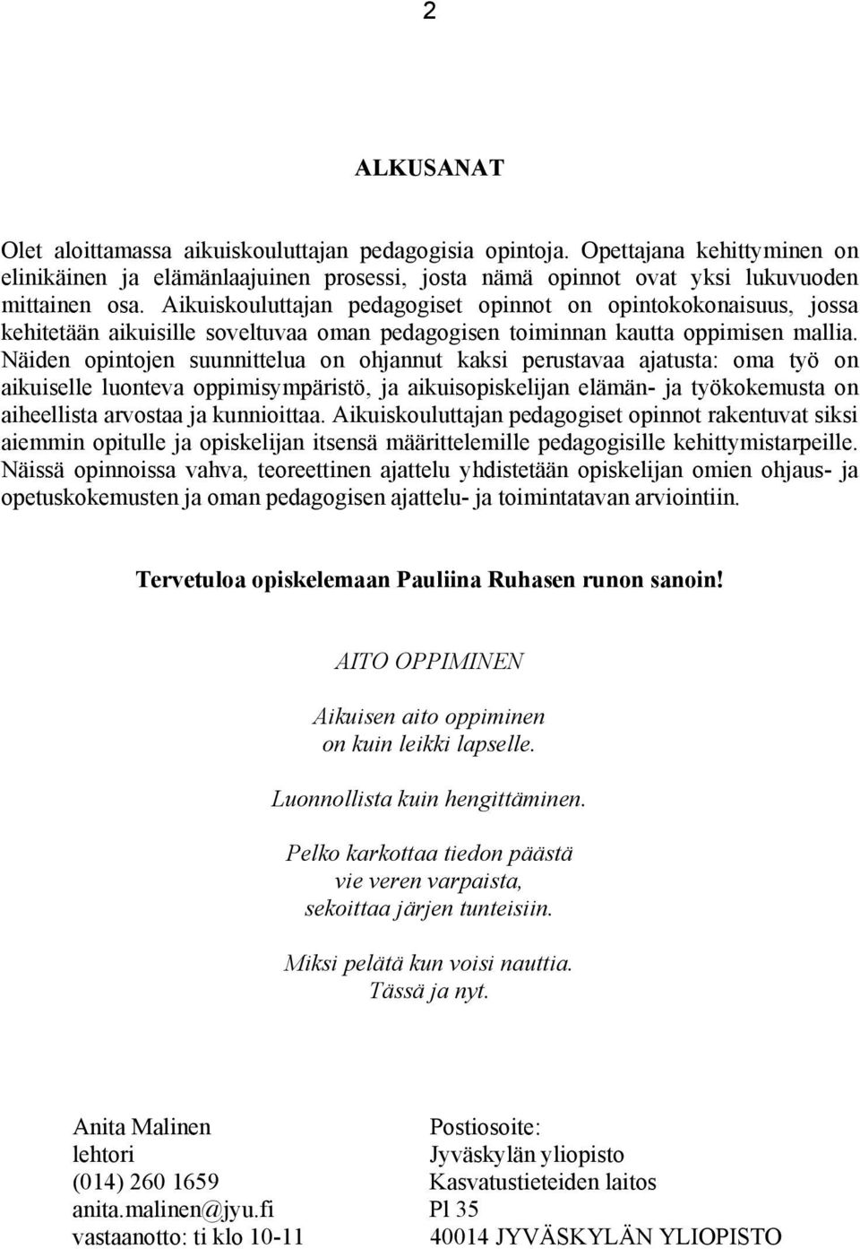 Näiden opintojen suunnittelua on ohjannut kaksi perustavaa ajatusta: oma työ on aikuiselle luonteva oppimisympäristö, ja aikuisopiskelijan elämän- ja työkokemusta on aiheellista arvostaa ja