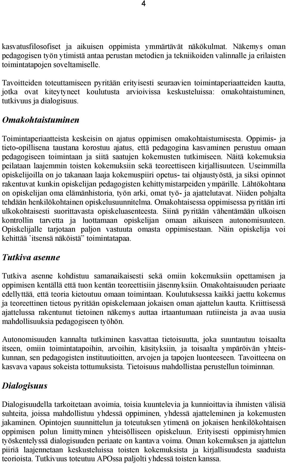 Tavoitteiden toteuttamiseen pyritään erityisesti seuraavien toimintaperiaatteiden kautta, jotka ovat kiteytyneet koulutusta arvioivissa keskusteluissa: omakohtaistuminen, tutkivuus ja dialogisuus.