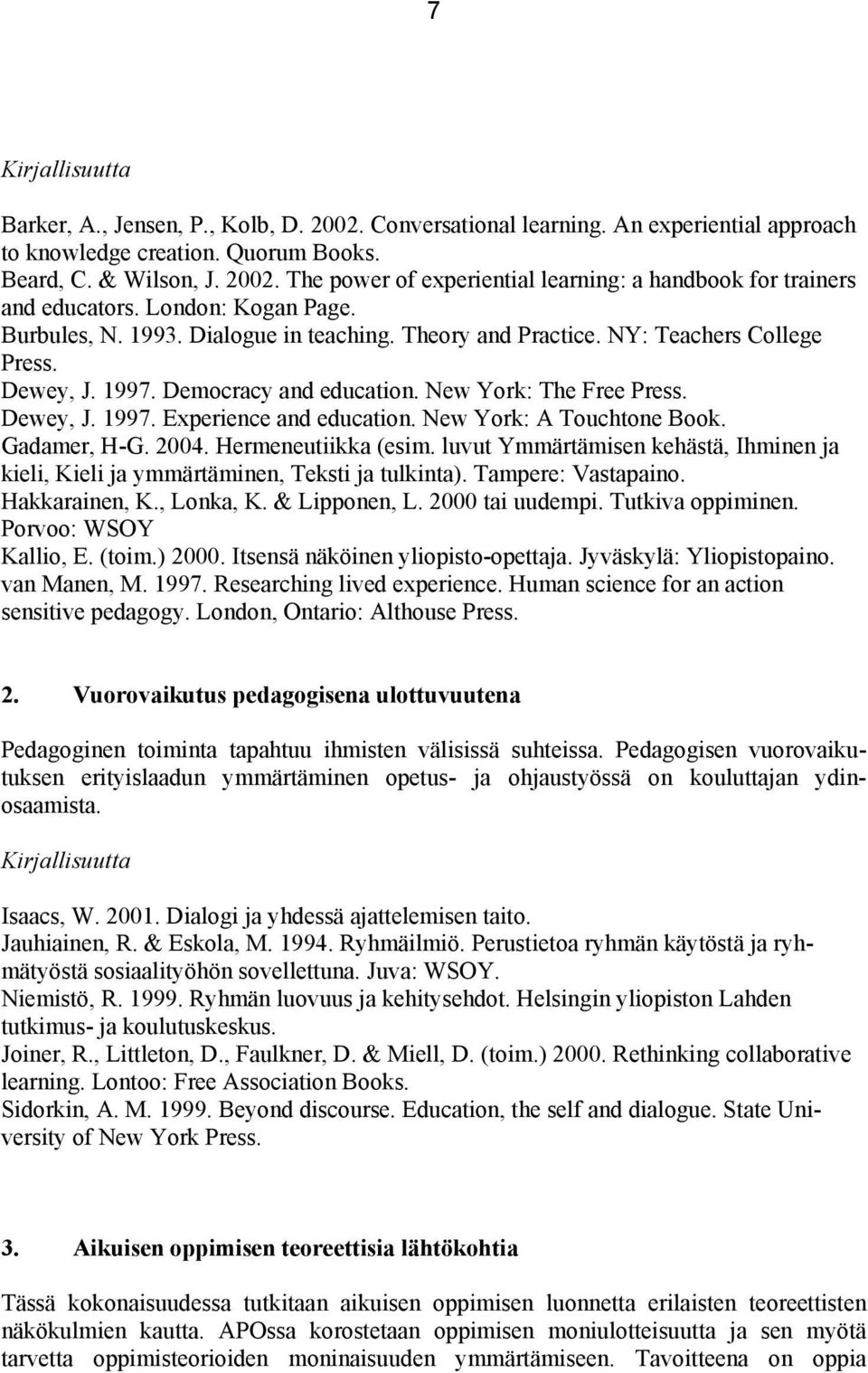 New York: A Touchtone Book. Gadamer, H-G. 2004. Hermeneutiikka (esim. luvut Ymmärtämisen kehästä, Ihminen ja kieli, Kieli ja ymmärtäminen, Teksti ja tulkinta). Tampere: Vastapaino. Hakkarainen, K.