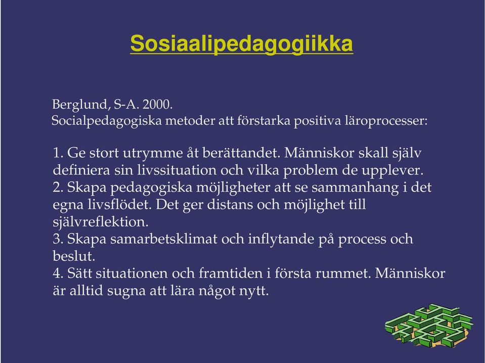 Skapa pedagogiska möjligheter att se sammanhang i det egna livsflödet. Det ger distans och möjlighet till självreflektion. 3.