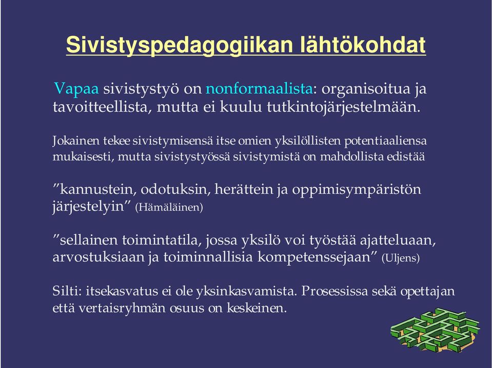 kannustein, odotuksin, herättein ja oppimisympäristön järjestelyin (Hämäläinen) sellainen toimintatila, jossa yksilö voi työstää ajatteluaan,