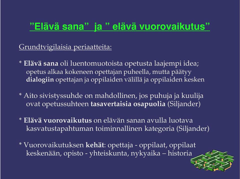 jos puhuja ja kuulija ovat opetussuhteen tasavertaisia osapuolia (Siljander) * Elävä vuorovaikutus on elävän sanan avulla luotava