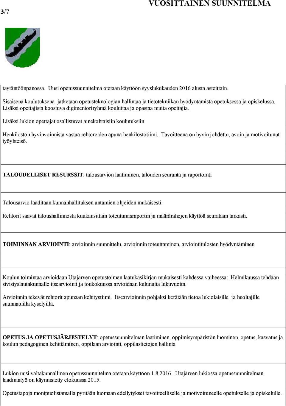 Lisäksi opettajista koostuva digimentoriryhmä kouluttaa ja opastaa muita opettajia. Lisäksi lukion opettajat osallistuvat ainekohtaisiin koulutuksiin.
