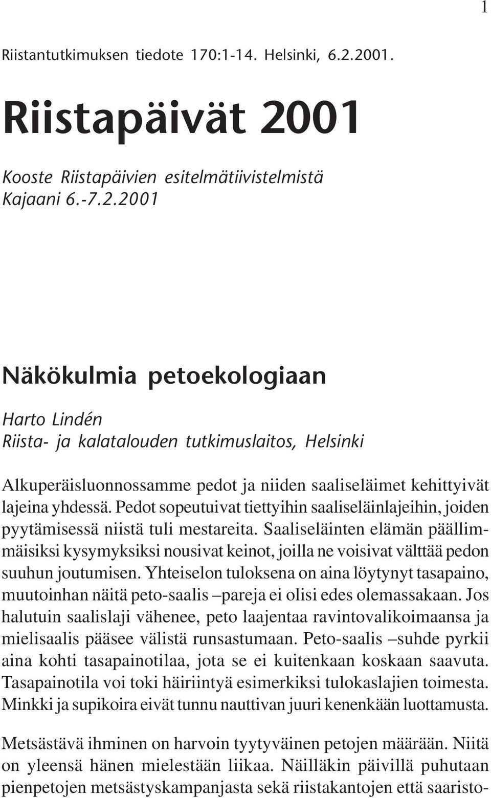 Pedot sopeutuivat tiettyihin saaliseläinlajeihin, joiden pyytämisessä niistä tuli mestareita.