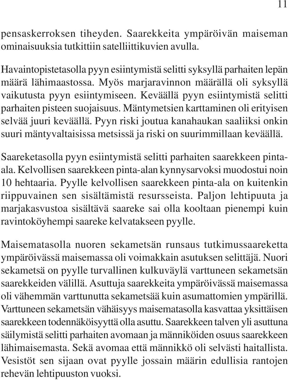 Keväällä pyyn esiintymistä selitti parhaiten pisteen suojaisuus. Mäntymetsien karttaminen oli erityisen selvää juuri keväällä.