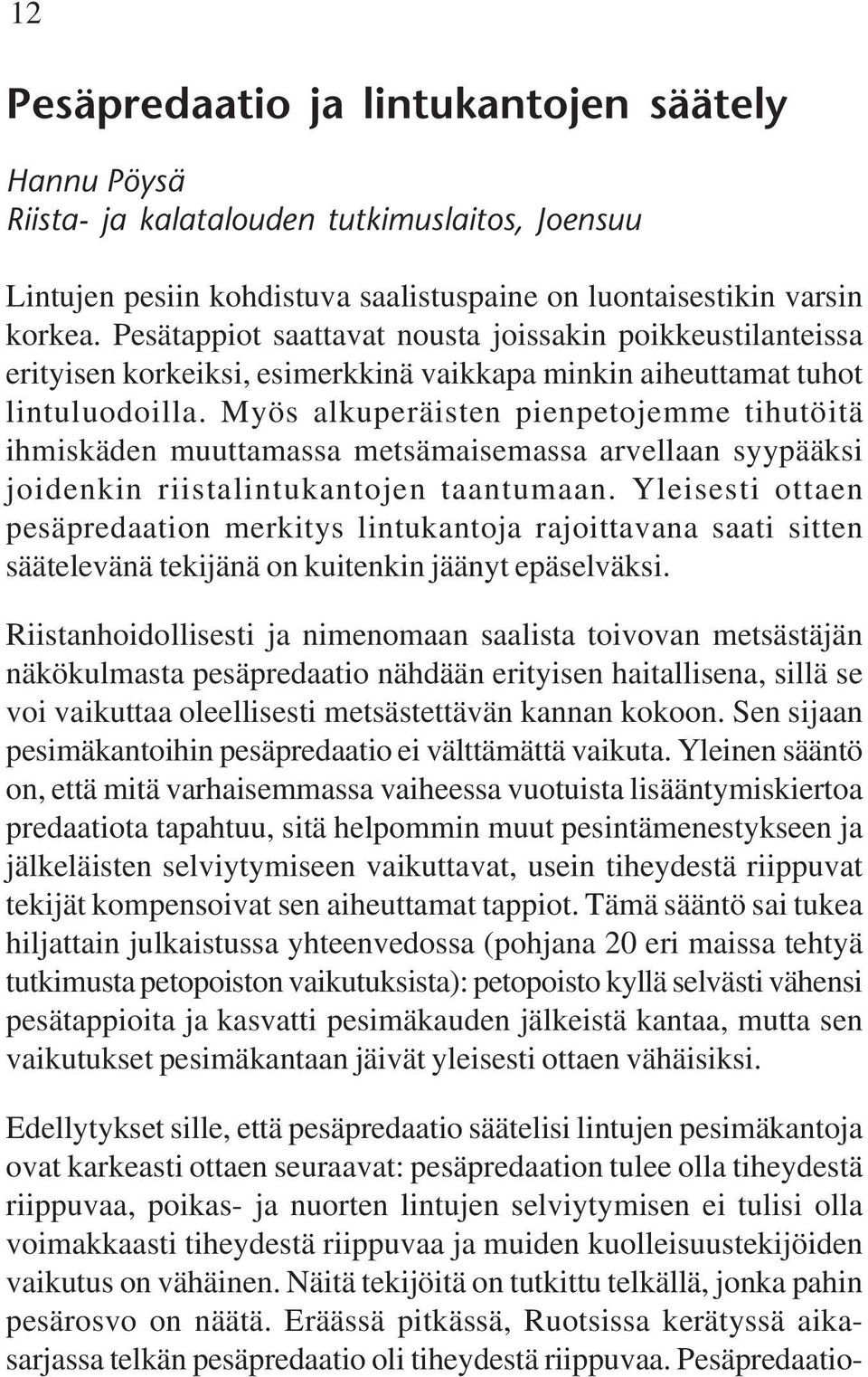 Myös alkuperäisten pienpetojemme tihutöitä ihmiskäden muuttamassa metsämaisemassa arvellaan syypääksi joidenkin riistalintukantojen taantumaan.