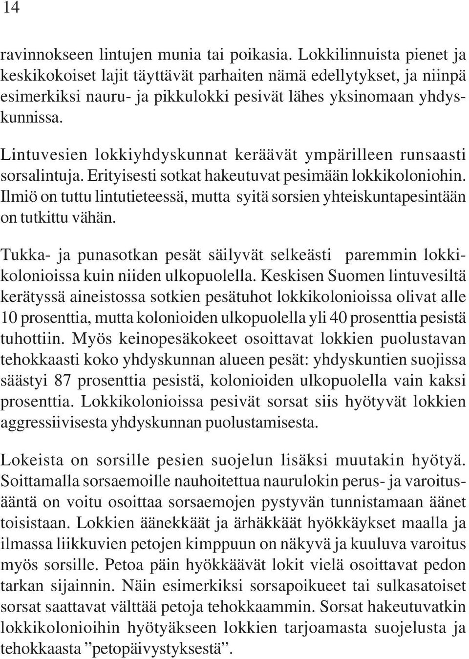 Lintuvesien lokkiyhdyskunnat keräävät ympärilleen runsaasti sorsalintuja. Erityisesti sotkat hakeutuvat pesimään lokkikoloniohin.