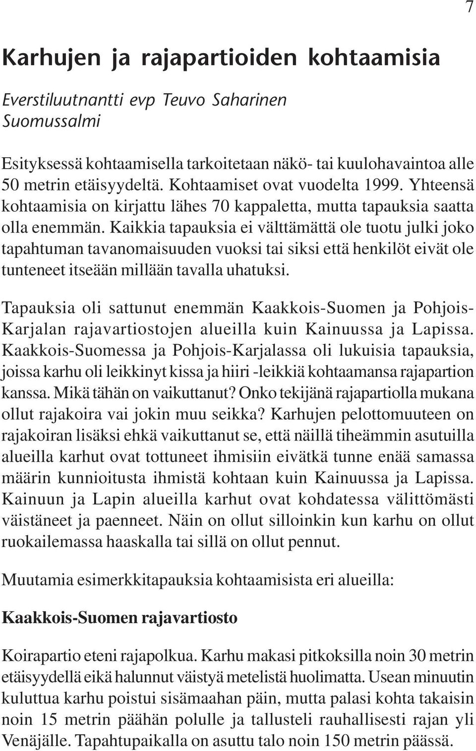 Kaikkia tapauksia ei välttämättä ole tuotu julki joko tapahtuman tavanomaisuuden vuoksi tai siksi että henkilöt eivät ole tunteneet itseään millään tavalla uhatuksi.