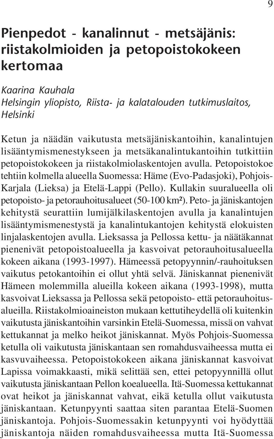Petopoistokoe tehtiin kolmella alueella Suomessa: Häme (Evo-Padasjoki), Pohjois- Karjala (Lieksa) ja Etelä-Lappi (Pello). Kullakin suuralueella oli petopoisto- ja petorauhoitusalueet (50-100 km²).