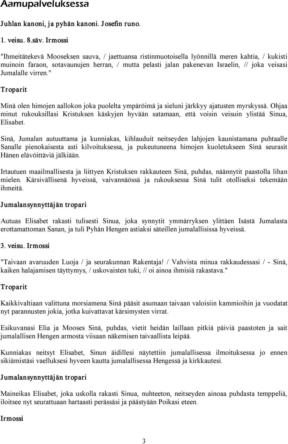 Jumalalle virren." Minä olen himojen aallokon joka puolelta ympäröimä ja sieluni järkkyy ajatusten myrskyssä.
