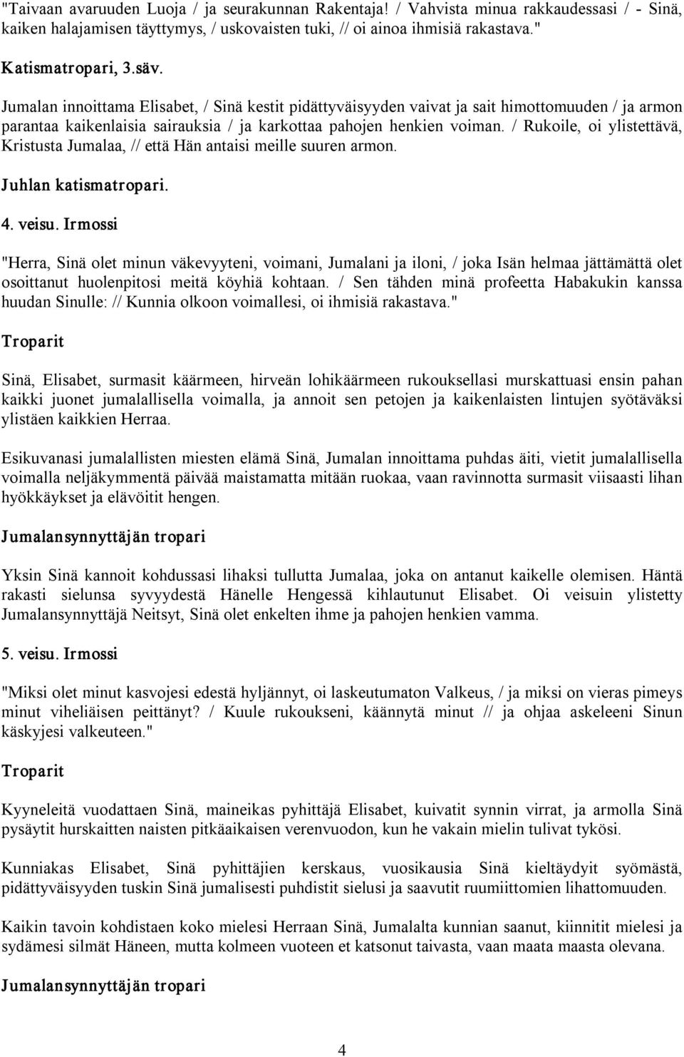 / Rukoile, oi ylistettävä, Kristusta Jumalaa, // että Hän antaisi meille suuren armon. Juhlan katismatropari. 4. veisu.