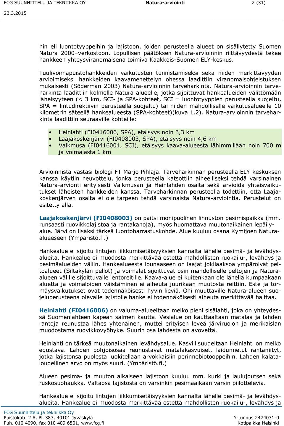 Tuulivoimapuistohankkeiden vaikutusten tunnistamiseksi sekä niiden merkittävyyden arvioimiseksi hankkeiden kaavamenettelyn ohessa laadittiin viranomaisohjeistuksen mukaisesti (Söderman 2003)