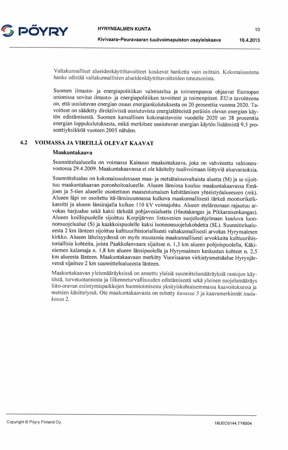 EU:n tavoitteena on, että uusiutuvan energian osuus energiankulutuksesta on 20 prosenttia vuonna 2020.