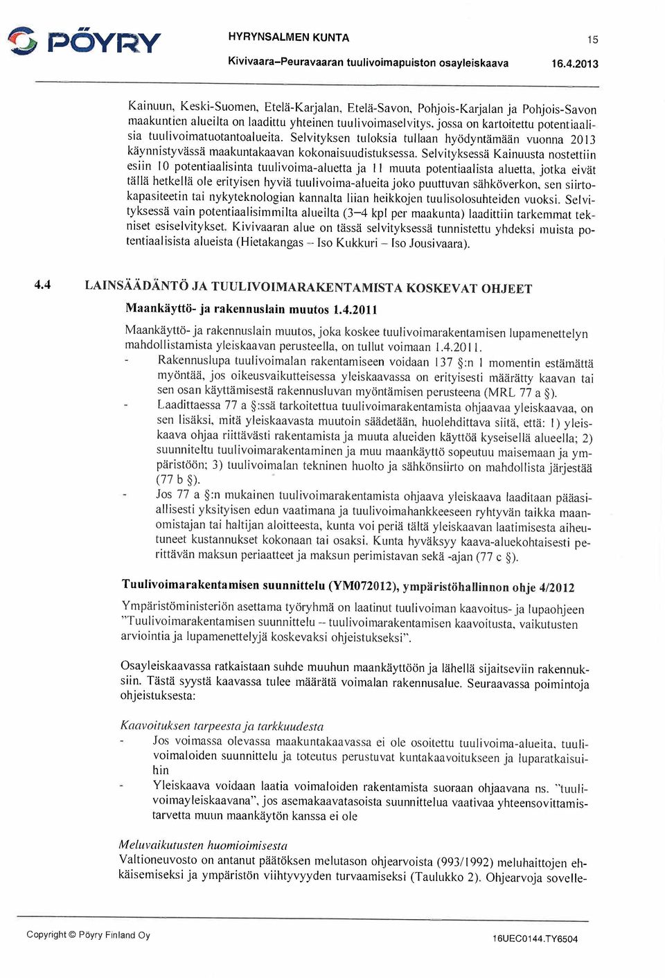 Selvityksessä Kainuusta nostettiin esiin 10 potentiaalisinta tuulivoima-aluetta ja II muuta potentiaalista aluetta, jotka eivät tällä hetkellä ole erityisen hyviä tuulivoima-alueita joko puuttuvan