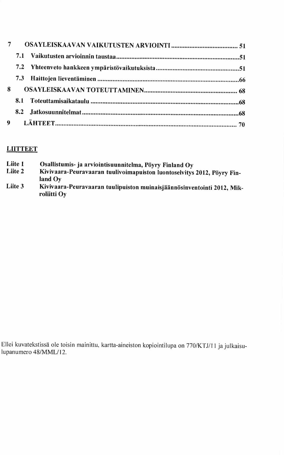 .. 70 LIITTEET Liite 1 Liite 2 Liite 3 Osallstumis- ja arviointisuunnitelma, Pöyry Finland Oy Kivivaara-Peuravaaran tuulivoimapuiston luontoselvitys 2012, Pöyry