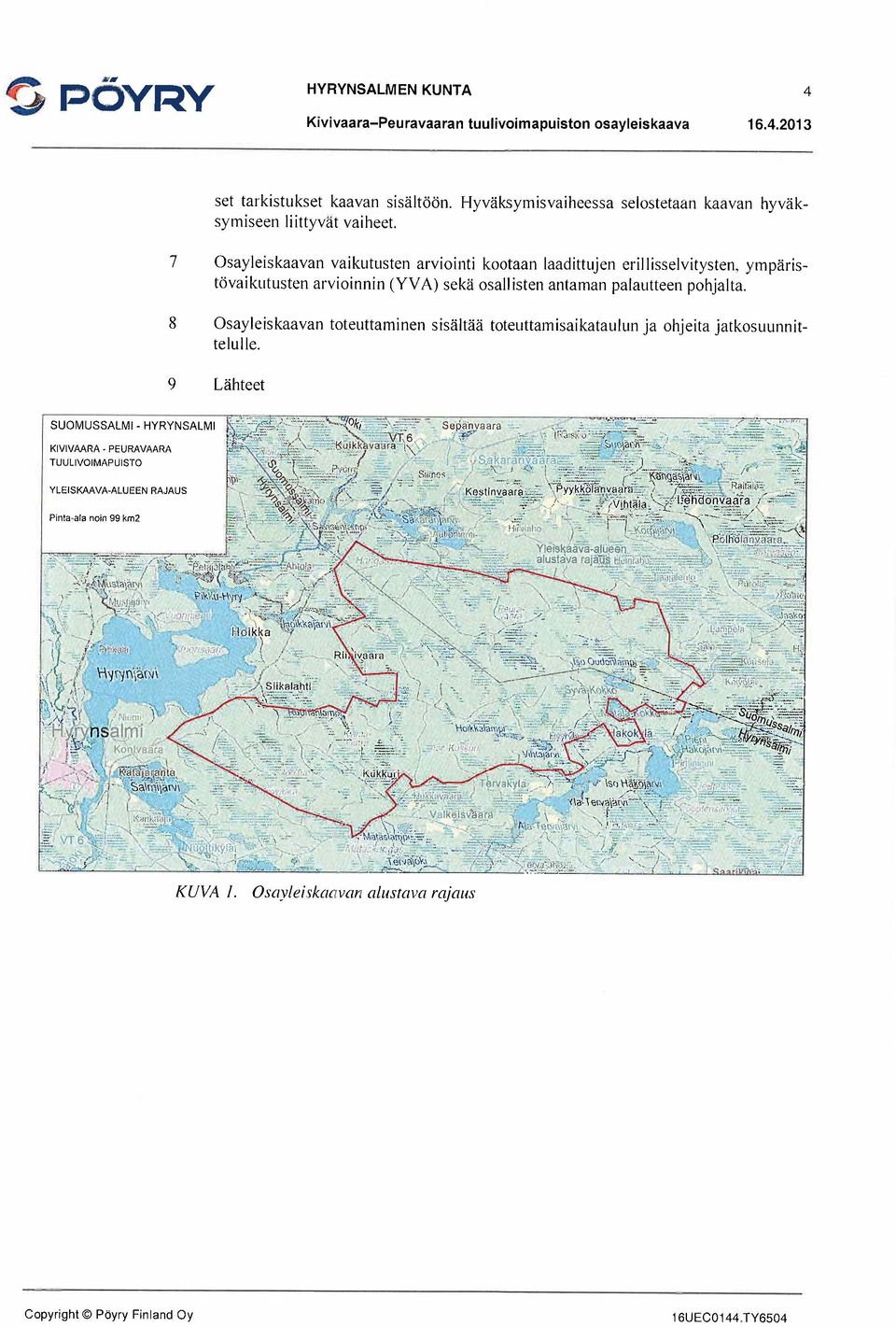 palautteen pohjalta. 8 Osayleiskaavan toteuttaminen sisältää toteuttamisaikataulun ja ohjeita jatkosuunnittelulle. 9 Lähteet SUOMUSSALMI.