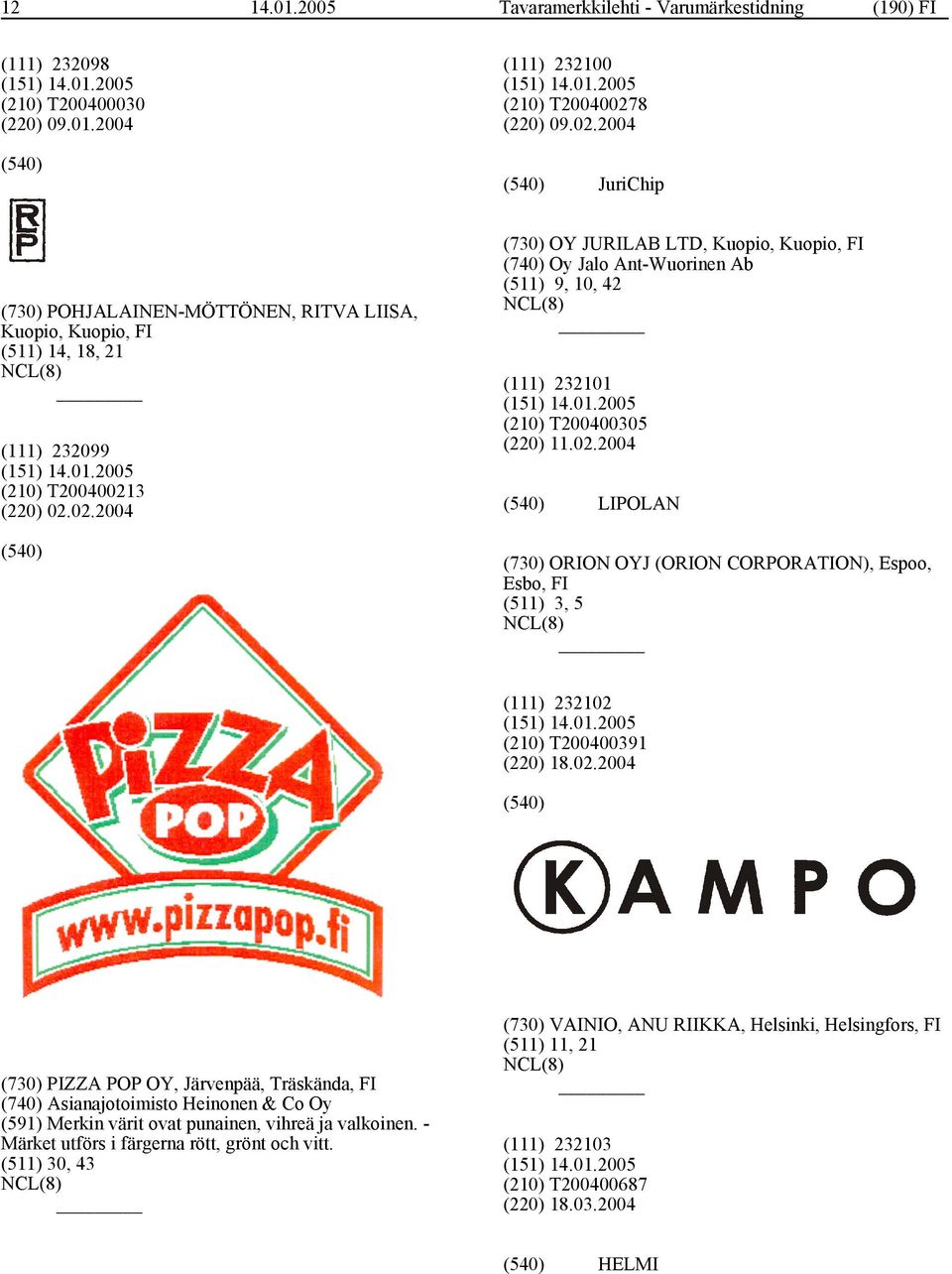 02.2004 LIPOLAN (730) ORION OYJ (ORION CORPORATION), Espoo, Esbo, FI (511) 3, 5 (111) 232102 (210) T200400391 (220) 18.02.2004 (730) PIZZA POP OY, Järvenpää, Träskända, FI (740) Asianajotoimisto Heinonen & Co Oy (591) Merkin värit ovat punainen, vihreä ja valkoinen.