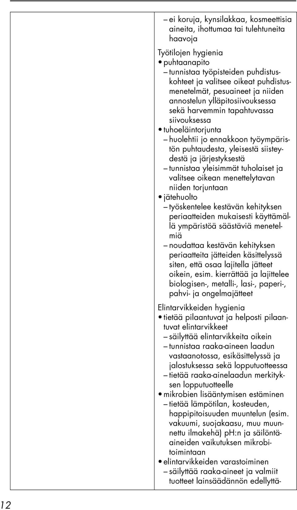 järjestyksestä tunnistaa yleisimmät tuholaiset ja valitsee oikean menettelytavan niiden torjuntaan jätehuolto työskentelee kestävän kehityksen periaatteiden mukaisesti käyttämällä ympäristöä