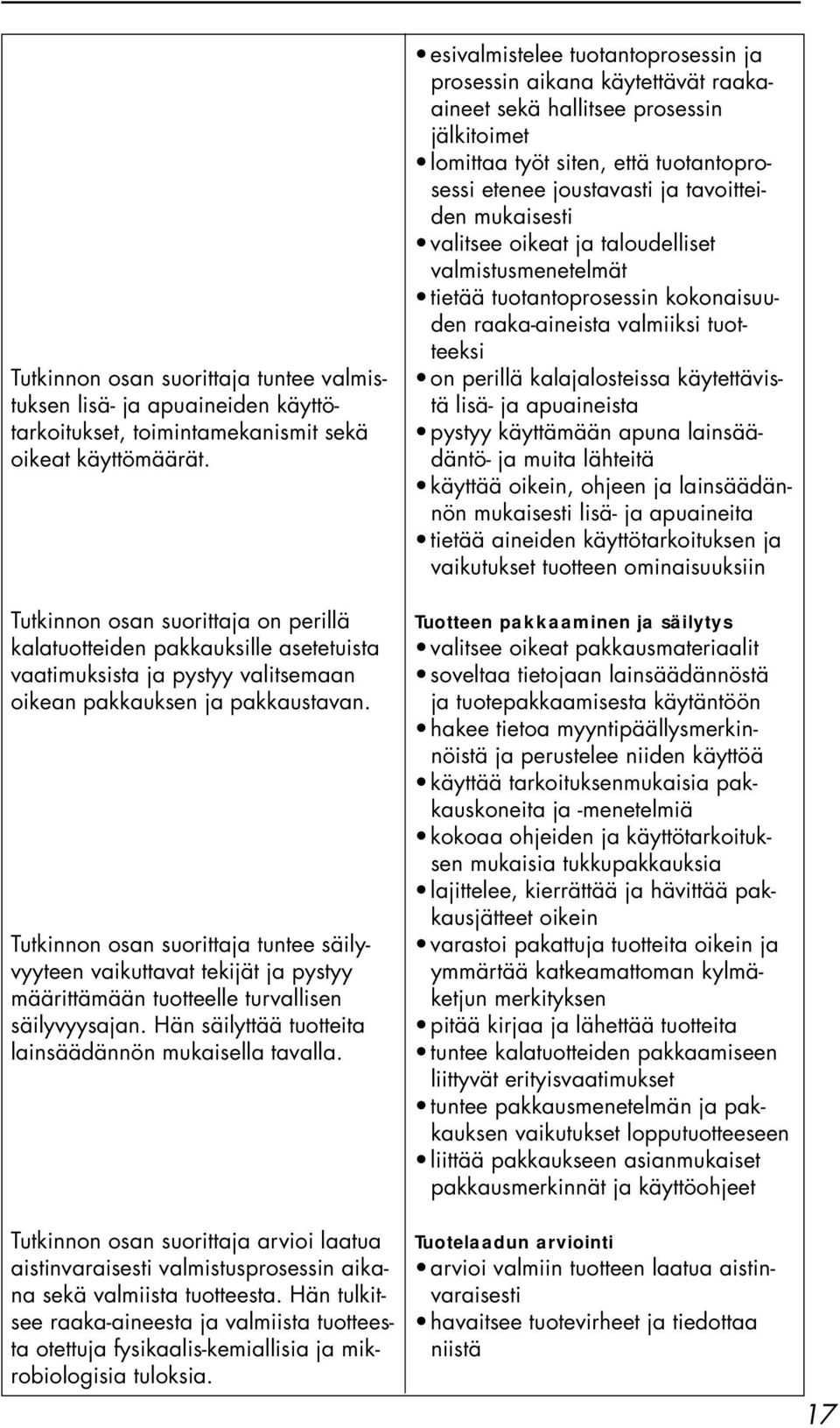 Tutkinnon osan suorittaja tuntee säilyvyyteen vaikuttavat tekijät ja pystyy määrittämään tuotteelle turvallisen säilyvyysajan. Hän säilyttää tuotteita lainsäädännön mukaisella tavalla.