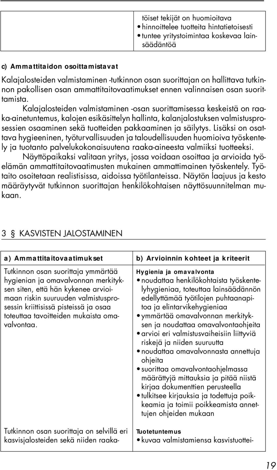 Kalajalosteiden valmistaminen -osan suorittamisessa keskeistä on raaka-ainetuntemus, kalojen esikäsittelyn hallinta, kalanjalostuksen valmistusprosessien osaaminen sekä tuotteiden pakkaaminen ja