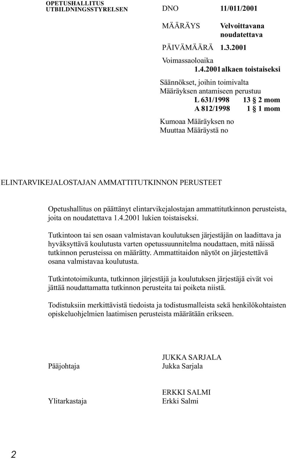 AMMATTITUTKINNON PERUSTEET Opetushallitus on päättänyt elintarvikejalostajan ammattitutkinnon perusteista, joita on noudatettava 1.4.2001 lukien toistaiseksi.